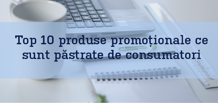 Top 10 produse promoționale ce sunt păstrate de consumatori