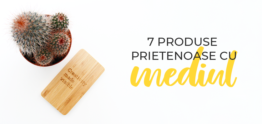 7 produse prietenoase cu mediul
