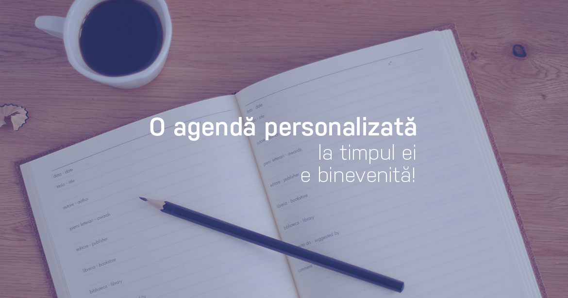 O agendă personalizată la timpul ei este binevenită!